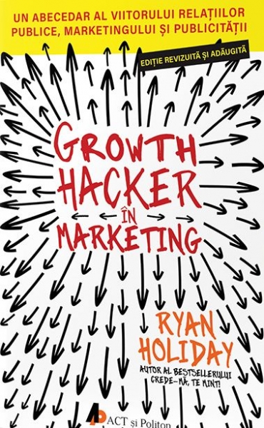 Growth Hacker în Marketing: Un abecedar al viitorului relațiilor publice, marketingului și publicității