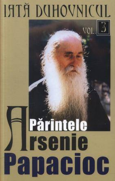 Iată duhovnicul: Părintele Arsenie Papacioc (vol. 3)