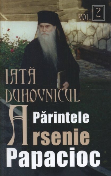 Iată duhovnicul: părintele Arsenie Papacioc (vol. 2)