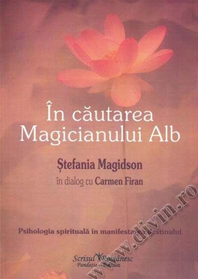 În căutarea Magicianului Alb. Psihologia spirituală în manifestarea destinului