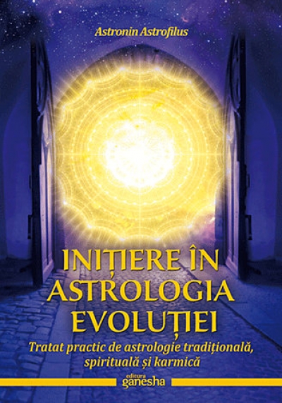 Inițiere în astrologia evoluției: Tratat practic de astrologie tradițională, spirituală și karmică