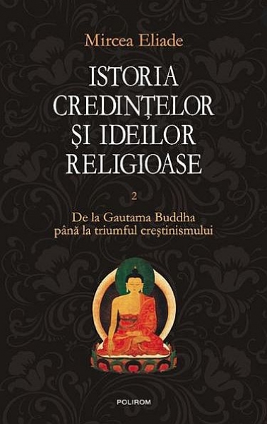 Istoria credințelor și ideilor religioase, vol. 2. De la Gautama Buddha până la triumful creștinismului