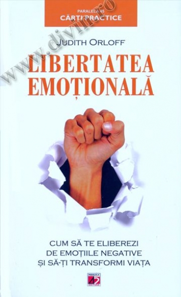 Libertatea emoțională. Cum să te eliberezi de emoțiile negative și să-ți transformi viața