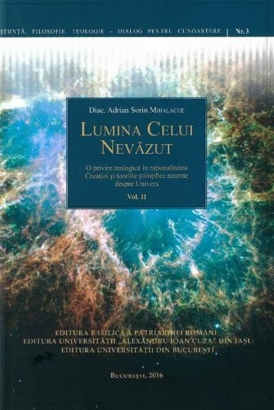 Lumina Celui Nevăzut - Vol. II: O privire teologică în raționalitatea Creației și teoriile științifice recente despre Univers