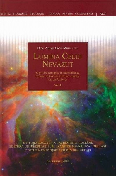 Lumina Celui Nevazut - Vol. I: O privire teologică în raționalitatea Creației și teoriile științifice recente despre Univers