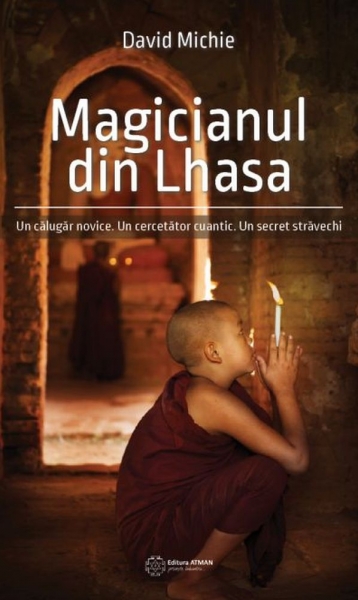 Magicianul din Lhasa: Un călugăr novice. Un cercetător cuantic. Un secret străvechi