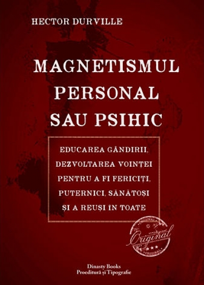 Magnetismul personal sau psihic: Educarea gândirii, dezvoltarea voinței pentru a fi fericiți, puternici, sănătoși și a reuși în toate