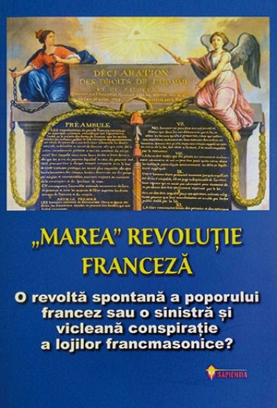 „Marea” revoluție franceză: O revoltă spontană a poporului francez sau o sinistră și vicleană conspirație a lojilor francmasonice?