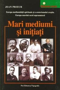 Mari mediumi si initiati - Europa mediumitatii spirituale si a ezoterismului crestin. Europa marelui secol supranatural 1850-1950