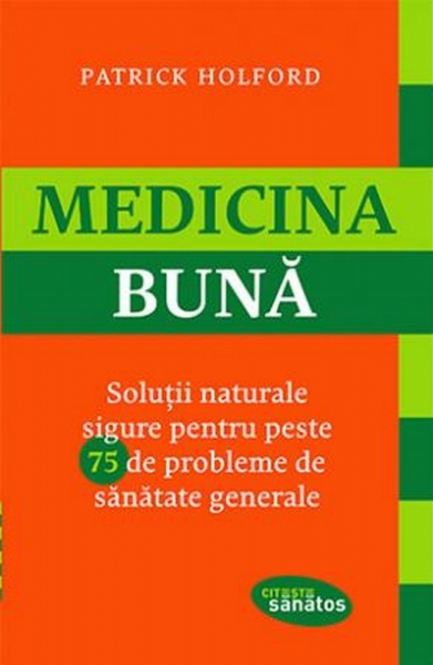 Medicina bună: Soluții naturale sigure pentru peste 75 de probleme de sănătate generale