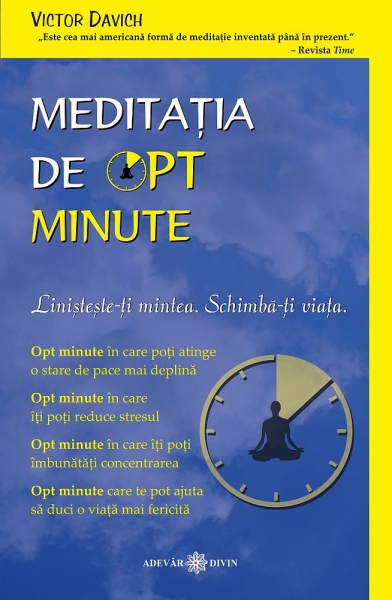 Meditația de opt minute: Liniștește-ți mintea. Schimbă-ți viața