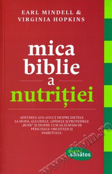 Mica biblie a nutriției. Adevărul gol-goluț despre dietele la modă, glucidele, lipidele și proteinele „bune” și despre cum să scăpăm de pericolele obezității și diabetului