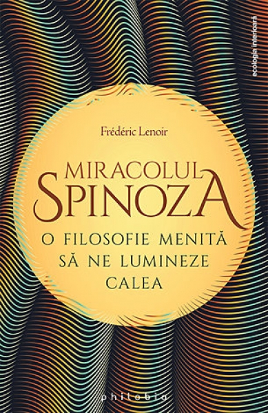 Miracolul Spinoza: O filosofie menită să ne lumineze calea