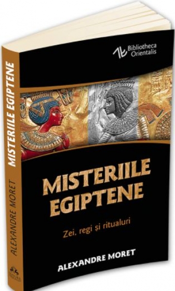 Misteriile egipene. Zei, regi, simboluri și ritualuri
