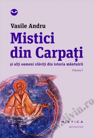 Mistici din Carpați și alți oameni slăviți din istoria mântuirii (Volumul I)