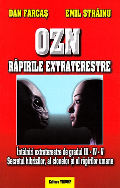 OZN răpirile extraterestre: Întâlniri extraterestre de gradul III, IV, V. Secretul hibrizilor, al clonelor și al răpirilor umane