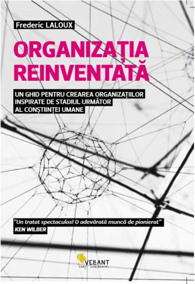 Organizația reinventată. Un ghid pentru crearea organizațiilor inspirate de stadiul următor al conștiinței umane