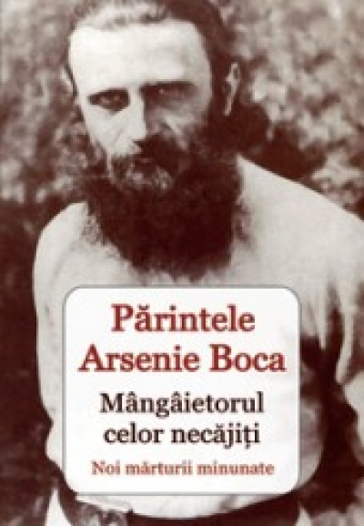 Parintele Arsenie Boca, mangaietorul celor necajiti: Noi marturii minunate