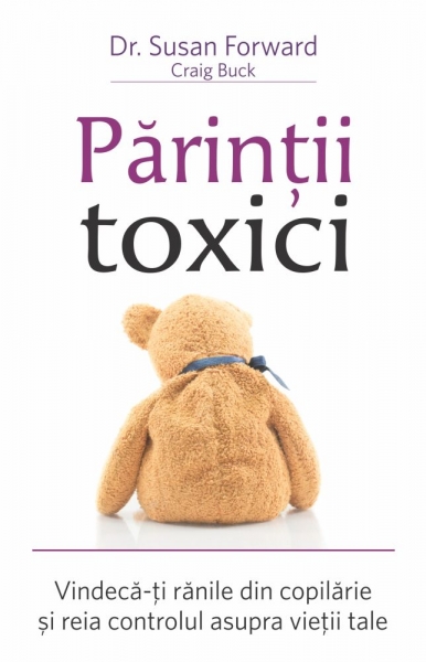 Părinții toxici: Vindecă-ți rănile din copilărie și reia controlul asupra vieții tale