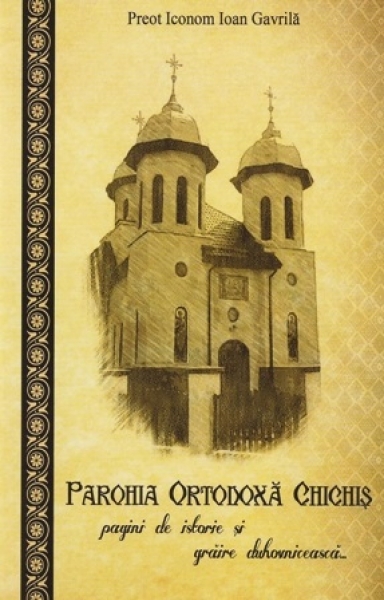 Parohia ortodoxa Chichis: pagini de istorie si graire duhovniceasca