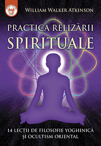 Practica realizării spirituale. 14 lecții de filosofie yoghinică și ocultism oriental