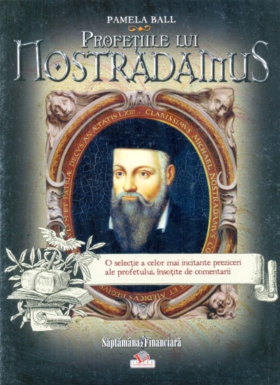 Profețiile lui Nostradamus. O selecție a celor mai incitante preziceri ale profetului, însoțite de comentarii