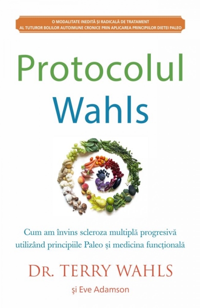 Protocolul Wahls: Cum am învins scleroza multiplă progresivă utilizând principiile Paleo și medicina funcțională