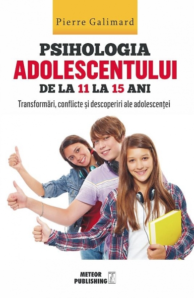 Psihologia adolescentului de la 11 la 15 ani. Transformări, conflicte și descoperiri ale adolescenței