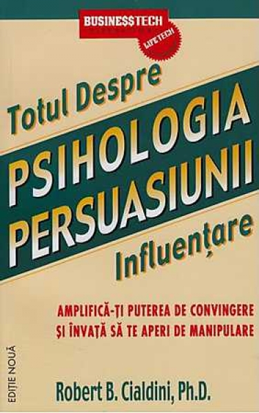 Psihologia persuasiunii – totul despre influențare. Amplifică-ți puterea de convingere și învață să te aperi de manipulare (ediție nouă)
