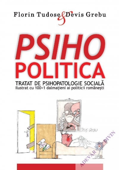 Psihopolitica. Tratat de psihopatologie socială ilustrat cu 100+1 dalmațieni ai politicii românești