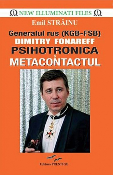 Generalul rus (KGB-FSB) Dimitry Fonareff. Psihotronica și metacontactul