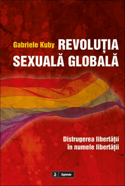 Revoluția sexuală globală. Distrugerea libertății în numele libertății