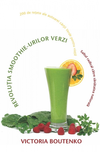 Revoluția smoothie-urilor verzi. Saltul radical către sănătatea naturală