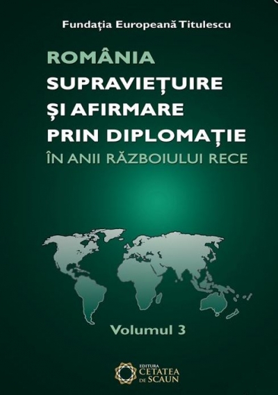 România – Supraviețuire și afirmare prin diplomație în anii Războiului Rece (vol. 3)