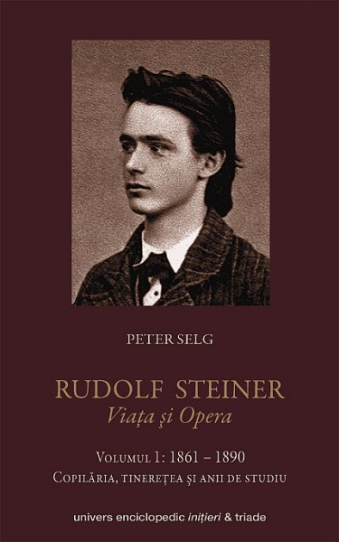 Rudolf Steiner. Viața și opera (vol. 1). 1861 - 1890. Copilăria, tinerețea și anii de studiu