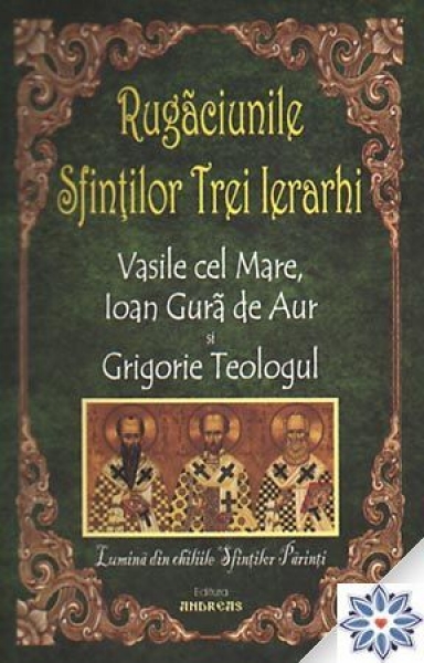 Rugăciunile sfinților trei ierarhi Vasile cel Mare, Ioan Gură de Aur și Grigorie Teologul