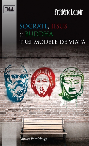 SOCRATE, IISUS SI BUDDHA: TREI MODELE DE VIATA