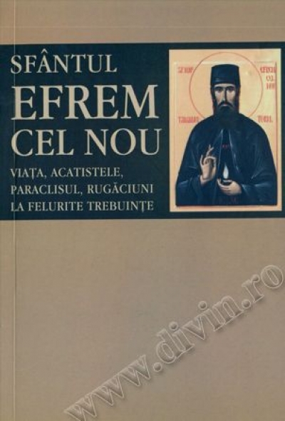 Sfântul Efrem cel Nou. Viața, acatistele, paraclisul, rugăciuni la felurite trebuințe