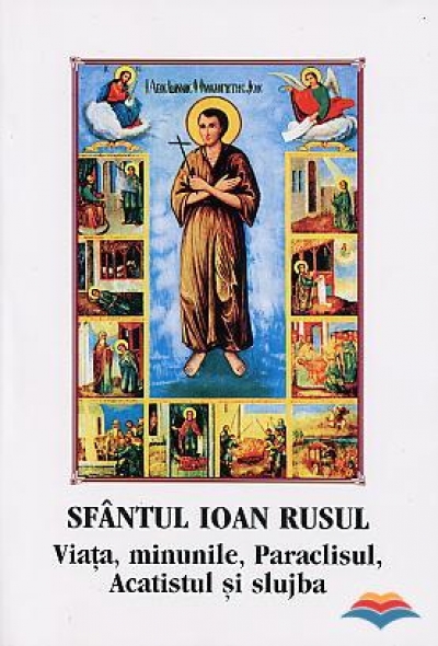 Sfântul Ioan Rusul. Viața, minunile, Paraclisul, Acatistul și slujba