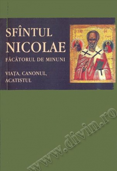 Sfântul Nicolae făcătorul de minuni. Viața, canonul, acatistul