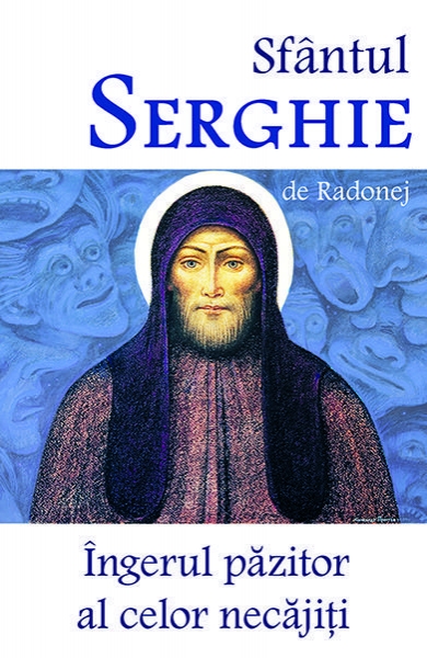Sfântul Serghie de Radonej Îngerul păzitor al celor necăjiți