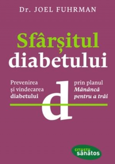 Sfârșitul diabetului: Prevenirea și vindecarea diabetului prin planul „Mănâncă pentru a trăi”