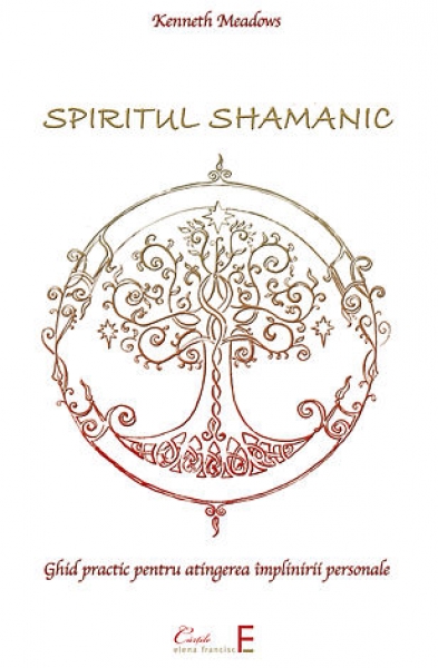 Spiritul shamanic: Ghid practic pentru atingerea împlinirii personale