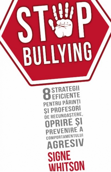 Stop bullying! 8 strategii eficiente pentru părinți și profesori de recunoaștere, oprire și prevenire a comportamentului agresiv