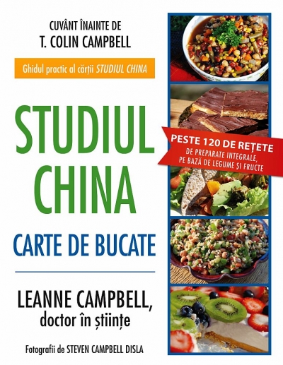 Studiul China – Carte de bucate: Peste 120 de rețete de preparate integrale, pe bază de legume și fructe