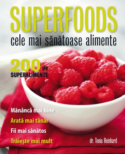 SUPERFOODS - cele mai sănătoase alimente. 200 de superalimente: mănâncă mai bine, arată mai tânăr, fii mai sănătos, trăiește mai mult