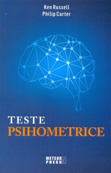 Teste psihometrice. 1000 de modalități pentru a vă evalua personalitatea, creativitatea, inteligența și gândirea laterală