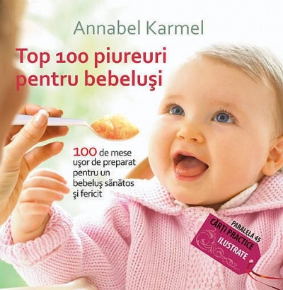 Top 100 piureuri pentru bebeluși. 100 de mese ușor de preparat pentru un bebeluș sănătos și fericit