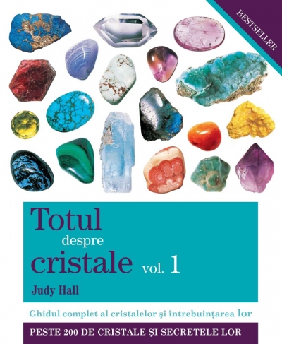 Totul despre cristale vol. 1. Ghidul complet al cristalelor și întrebuințarea lor