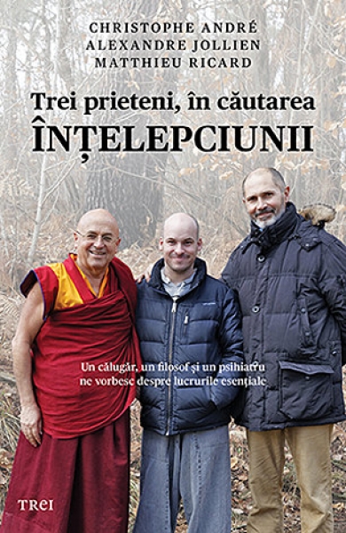 Trei prieteni, în căutarea înțelepciunii: Un călugăr, un filosof și un psihiatru ne vorbesc despre lucrurile esențiale